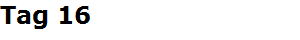 Tag 16